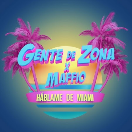 Gente Zona estrena junto a Maffio el sencillo “H&aacute;blame de Miami”