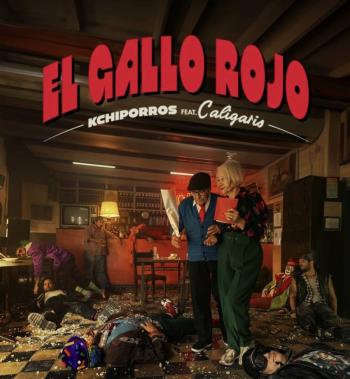 KCHIPORROS Ft. LOS CALIGARIS  Nuevo single y videoclip  “EL GALLO ROJO”