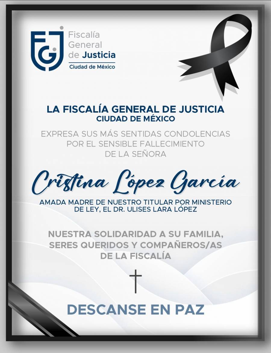 La Fiscalía de la CDMX lamenta el fallecimiento de la madre de su encargado de despacho, el Dr. Ulises Lara López