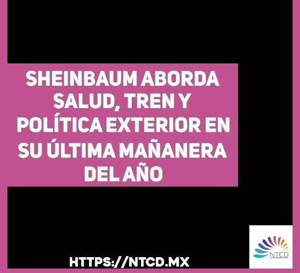 Sheinbaum aborda salud, tren y pol&iacute;tica exterior en su &uacute;ltima ma&ntilde;anera del a&ntilde;o