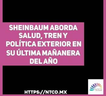 Sheinbaum aborda salud, tren y pol&iacute;tica exterior en su &uacute;ltima ma&ntilde;anera del a&ntilde;o