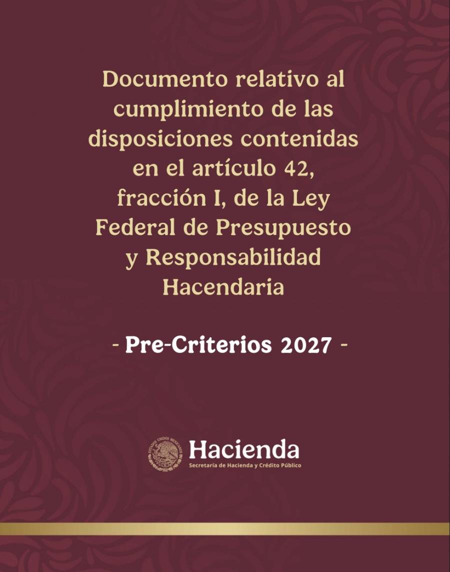 Precriterios 2027 delinean panorama econ&oacute;mico y bases del Paquete Econ&oacute;mico;m; llegan a C&aacute;mara de Diputados
