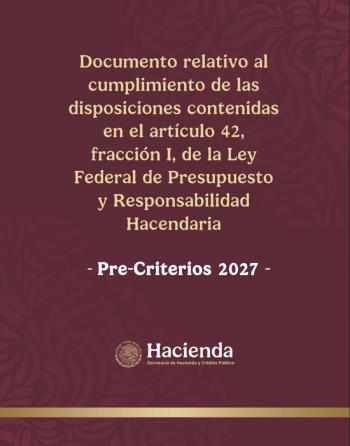Precriterios 2027 delinean panorama econ&oacute;mico y bases del Paquete Econ&oacute;mico;m; llegan a C&aacute;mara de Diputados